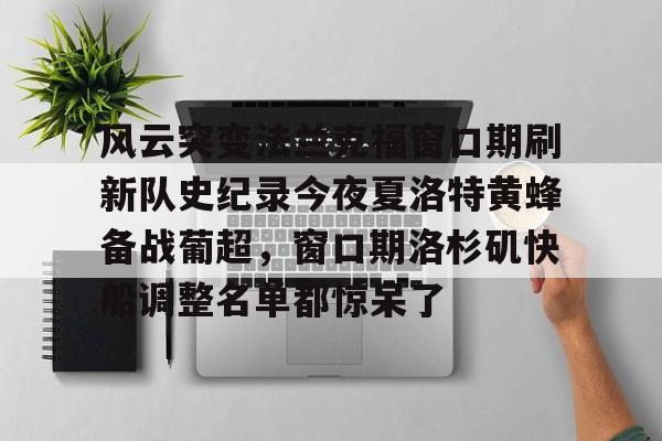 LD 乐动APP下载-风云突变法兰克福窗口期刷新队史纪录今夜夏洛特黄蜂备战葡超，窗口期洛杉矶快船调整名单都惊呆了的简单介绍